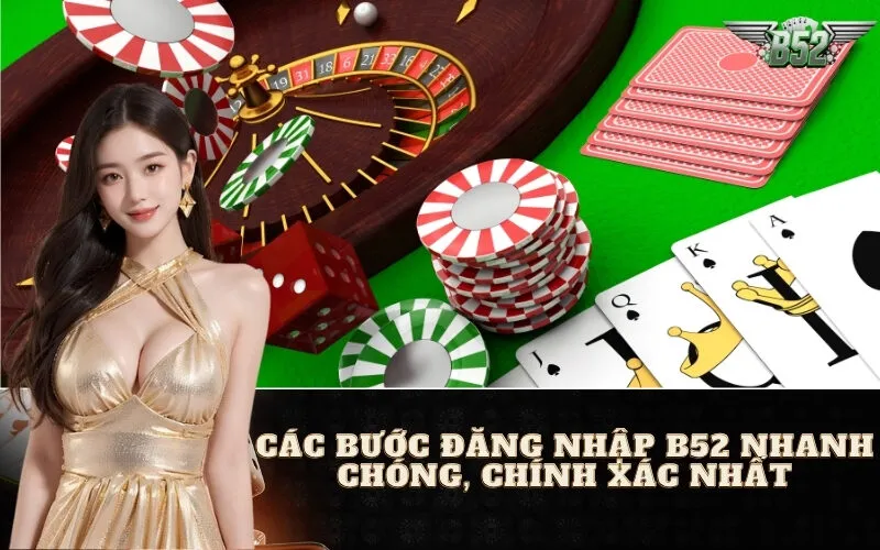 Các Bước Đăng Nhập B52 Nhanh Chóng, Chính Xác Nhất