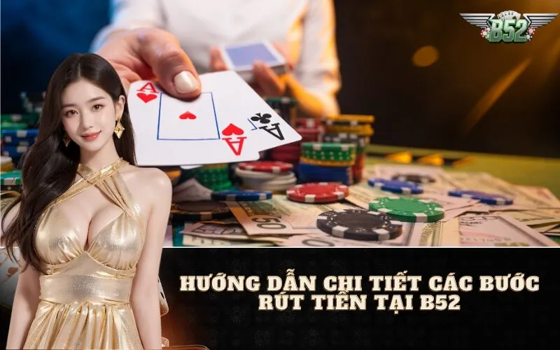 Hướng Dẫn Chi Tiết Các Bước Rút Tiền Tại B52