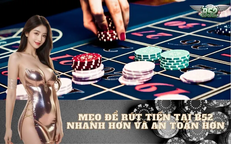 Mẹo Để Rút Tiền Tại B52 Nhanh Hơn và An Toàn Hơn