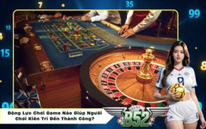 Động Lực Chơi Game Nào Giúp Người Chơi Kiên Trì Đến Thành Công?
