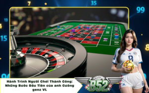 Hành Trình Người Chơi Thành Công: Những Bước Đầu Tiên của anh Cường genz VL