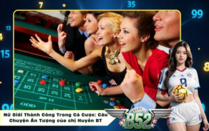Nữ Giới Thành Công Trong Cá Cược: Câu Chuyện Ấn Tượng của chị Huyền BT
