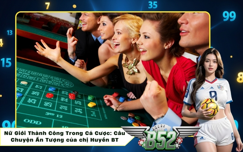 Nữ Giới Thành Công Trong Cá Cược: Câu Chuyện Ấn Tượng của chị Huyền BT