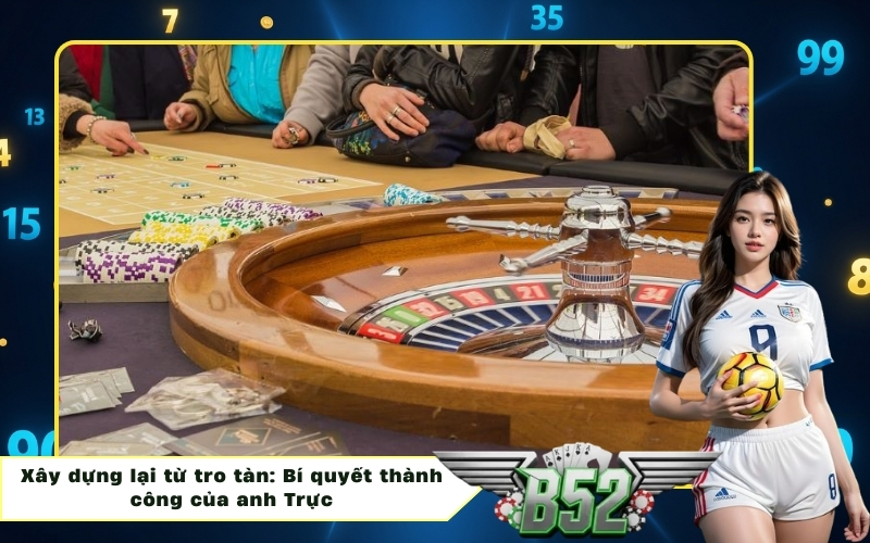 Xây dựng lại từ tro tàn: Bí quyết thành công của anh Trực